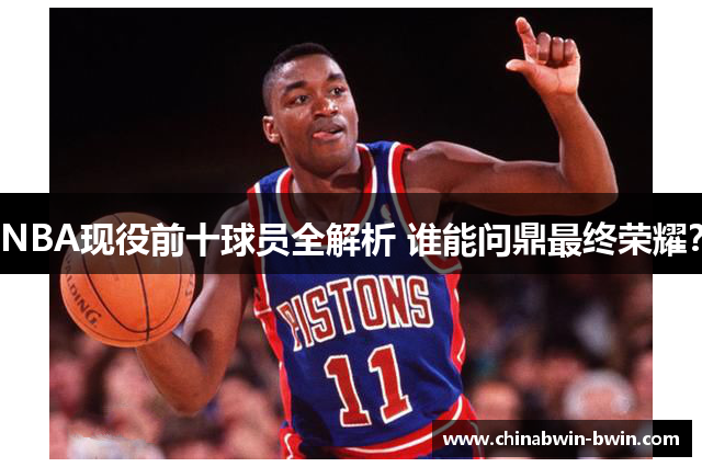 NBA现役前十球员全解析 谁能问鼎最终荣耀？