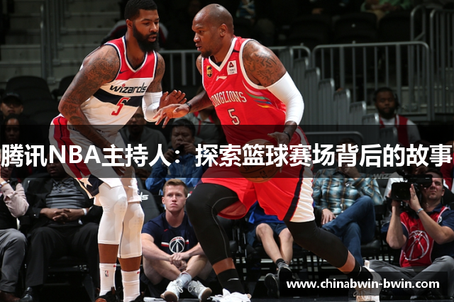 腾讯NBA主持人：探索篮球赛场背后的故事
