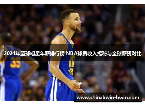 2024年篮球明星年薪排行榜 NBA球员收入揭秘与全球薪资对比