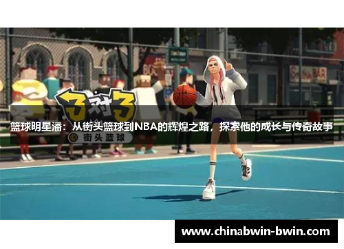 篮球明星潘：从街头篮球到NBA的辉煌之路，探索他的成长与传奇故事