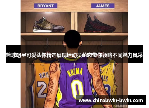 篮球明星可爱头像精选展现运动员萌态带你领略不同魅力风采